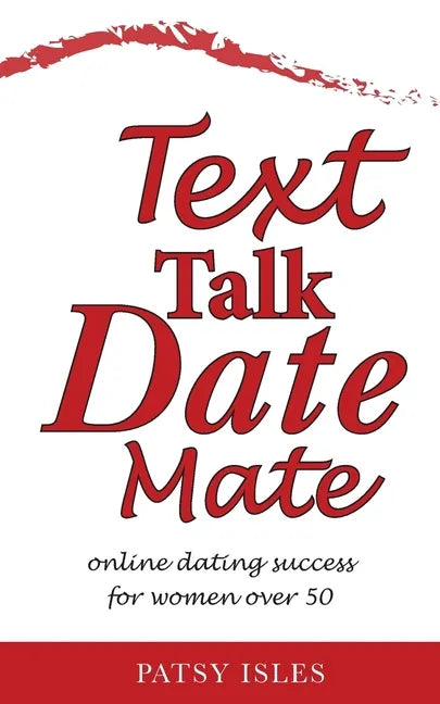 Text, Talk, Date, Mate: Online dating success for women over 50 - Paperback