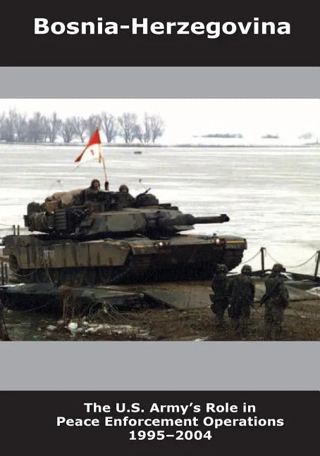 Bosnia-Herzegovina: The U.S. Army's Role in Peace Enforcement Operations 1995-2004 - Paperback
