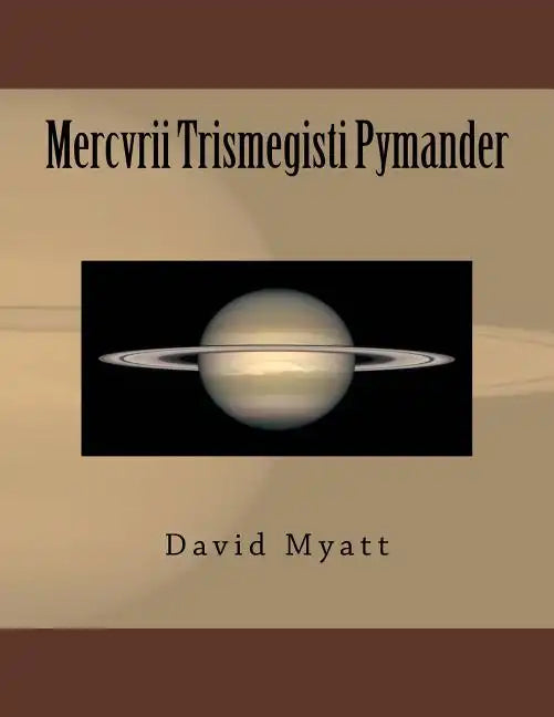 Mercvrii Trismegisti Pymander: A Translation and Commentary by David Myatt - Paperback