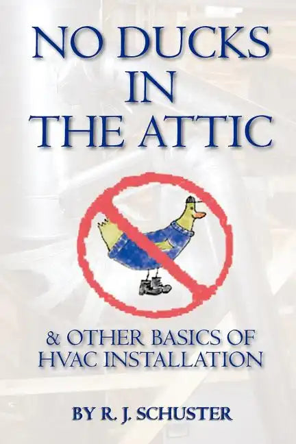 No Ducks in the Attic: & Other Basics of HVAC Installation - Paperback
