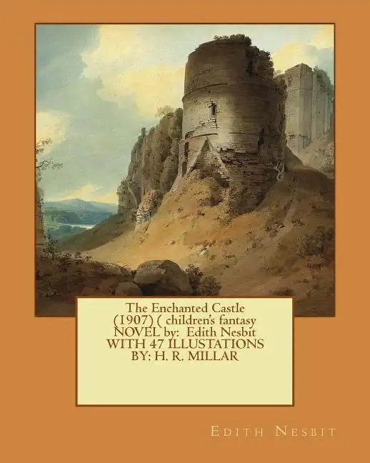 The Enchanted Castle (1907) ( children's fantasy NOVEL by: Edith Nesbit WITH 47 ILLUSTATIONS BY: H. R. MILLAR - Paperback
