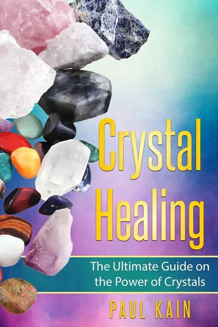 Crystal Healing: The Ultimate Guide on the Power of Crystals - Paperback