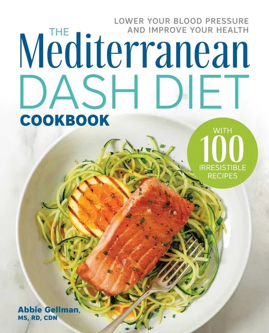 The Mediterranean Dash Diet Cookbook: Lower Your Blood Pressure and Improve Your Health - Paperback