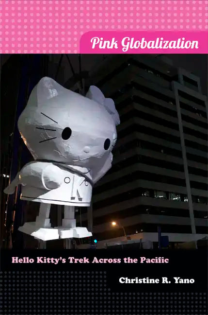 Pink Globalization: Hello Kitty's Trek across the Pacific - Paperback