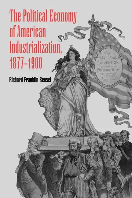 The Political Economy of American Industrialization, 1877 1900 - Paperback