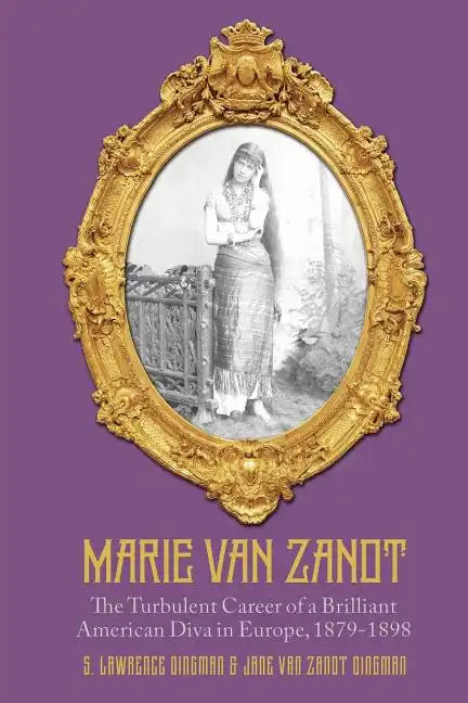 Marie Van Zandt: The Turbulent Career of a Brilliant American Diva in Europe, 1879-1898 - Paperback