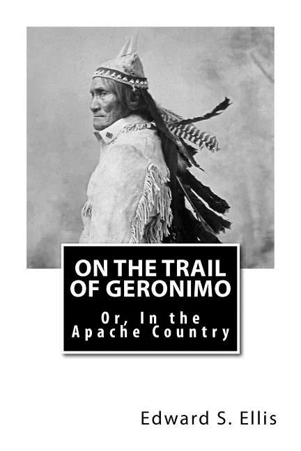 On the Trail of Geronimo: Or, In the Apache Country - Paperback