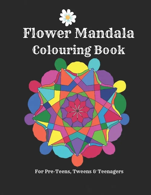 Flower Mandalas Colouring Book - For Pre-Teens, Tweens And Teenagers: 57 Original, Creative Designs For Fun & Relaxation - A Happy Place Of Colouring - Paperback