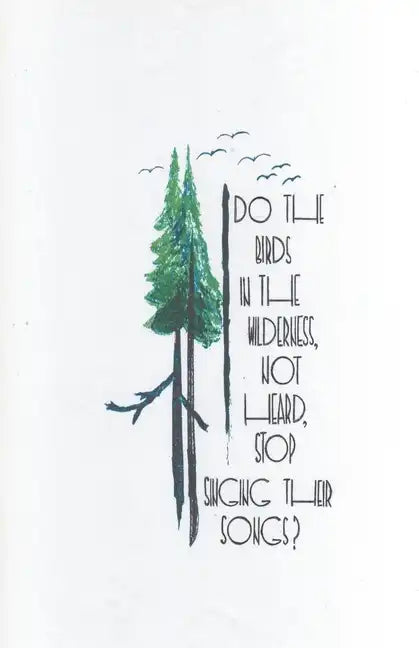 Do the Birds in the Wilderness, Not Heard, Stop Singing Their Songs? - Paperback