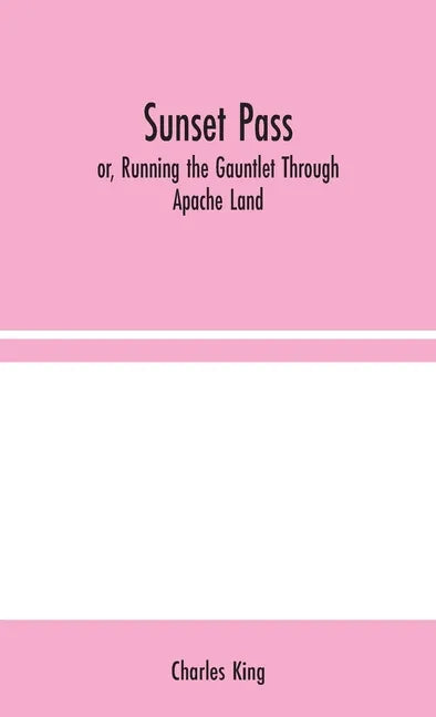 Sunset Pass; or, Running the Gauntlet Through Apache Land - Hardcover