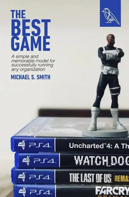 The Best Game: A Simple and Memorable Model for Successfully Running Any Organization - Paperback