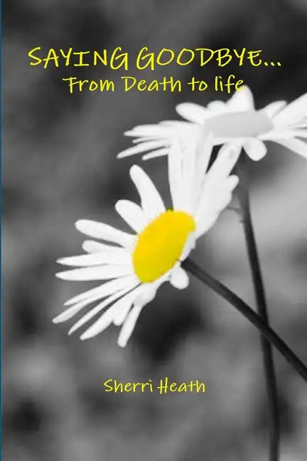 Saying Goodbye...from Death to Life - Paperback