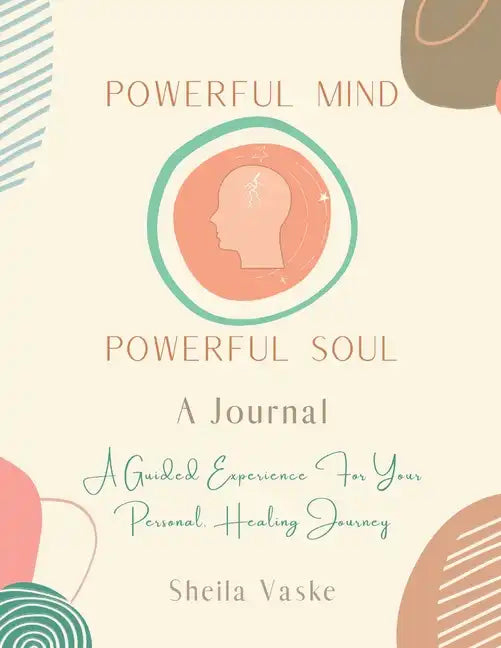 Powerful Mind Powerful Soul - A Journal: A Guided Experience for Your Personal Healing Journey - Paperback