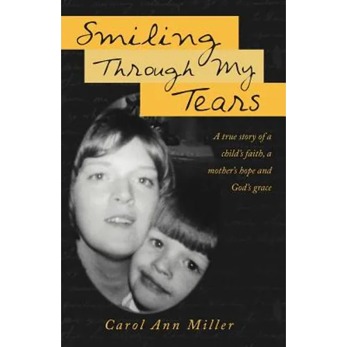 Smiling Through My Tears: A True Story of a Child's Faith, a Mother's Hope and God's Grace - Paperback