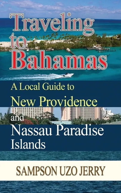 Traveling to Bahamas. A Local Guide to New Providence and Nassau Paradise Islands - Paperback