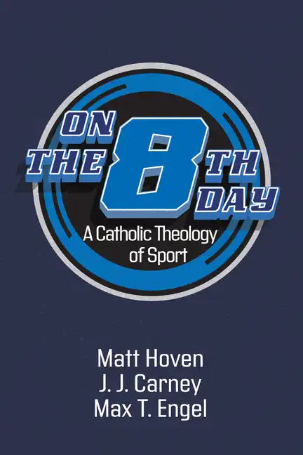 On the Eighth Day: A Catholic Theology of Sport - Hardcover
