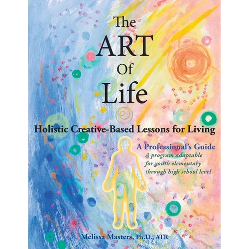 The ART of Life: Holistic Creative-Based Lessons For Living - Paperback