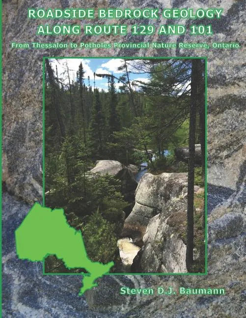 Roadside Bedrock Geology Along Route 129 and 101: From Thessalon to Potholes Provincial Nature Reserve, Ontario - Paperback
