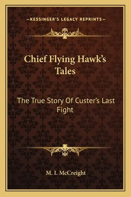 Chief Flying Hawk's Tales: The True Story Of Custer's Last Fight - Paperback