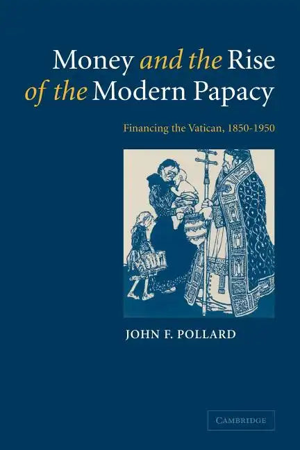 Money and the Rise of the Modern Papacy: Financing the Vatican, 1850 1950 - Paperback