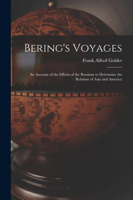 Bering's Voyages; an Account of the Efforts of the Russians to Determine the Relation of Asia and America - Paperback