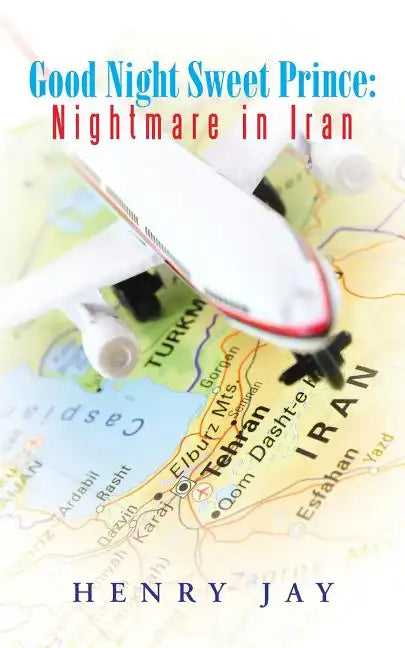 Good Night Sweet Prince: Nightmare in Iran - Paperback