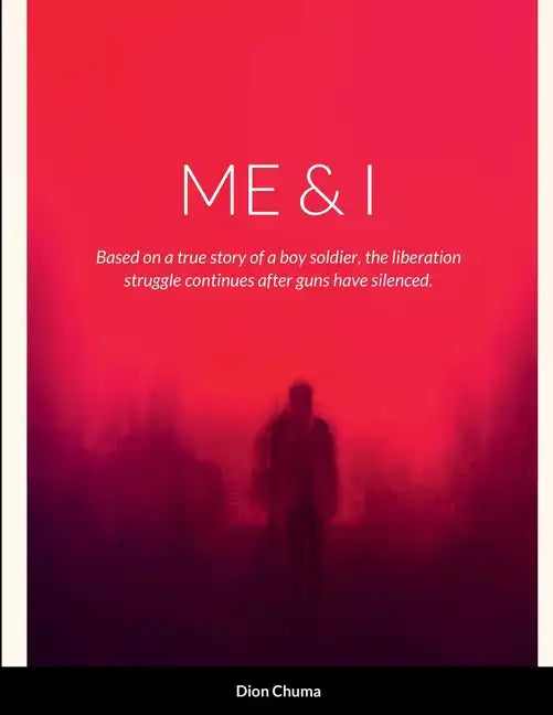 Me & I: Based on a true story of a boy soldier, the liberation struggle continues after guns have been silenced. - Paperback