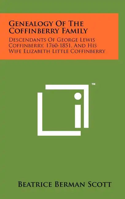 Genealogy Of The Coffinberry Family: Descendants Of George Lewis Coffinberry, 1760-1851, And His Wife Elizabeth Little Coffinberry - Hardcover