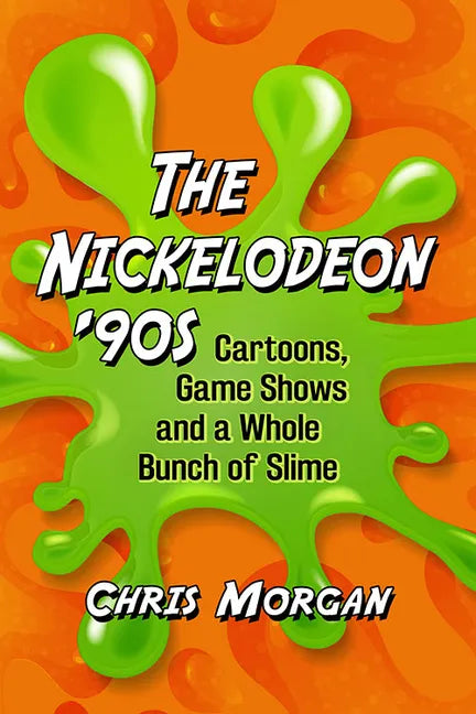 The Nickelodeon '90s: Cartoons, Game Shows and a Whole Bunch of Slime - Paperback