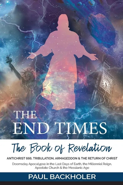 The End Times, the Book of Revelation, Antichrist 666, Tribulation, Armageddon and the Return of Christ: Doomsday Apocalypse in the Last Days of Earth - Paperback