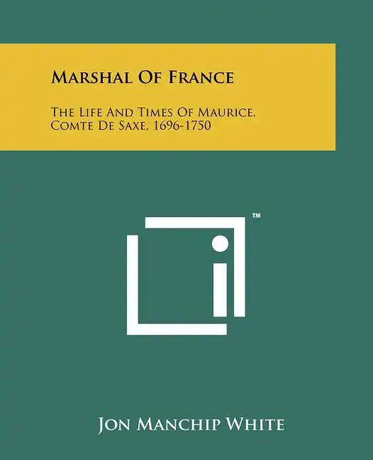 Marshal Of France: The Life And Times Of Maurice, Comte De Saxe, 1696-1750 - Paperback