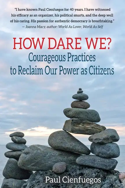 How Dare We?: Courageous Practices to Reclaim Our Power as Citizens - Paperback
