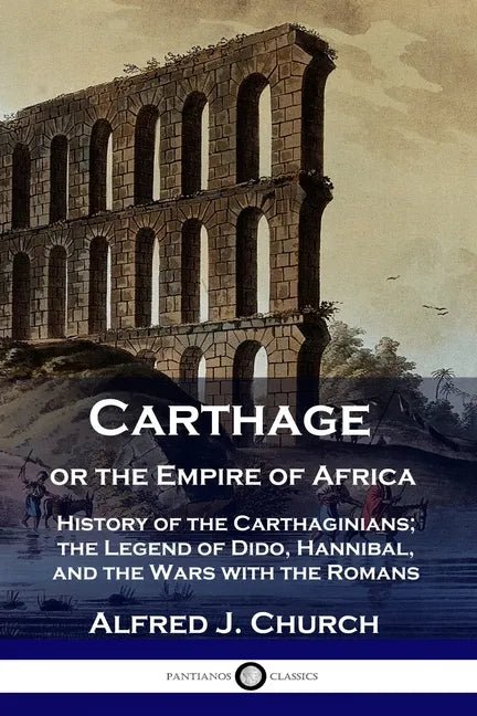 Carthage or the Empire of Africa: History of the Carthaginians; the Legend of Dido, Hannibal, and the Wars with the Romans - Paperback