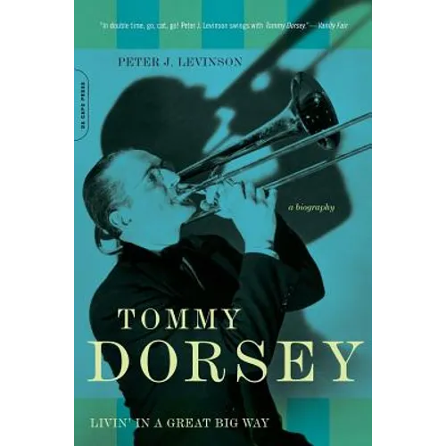Tommy Dorsey: Livin' in a Great Big Way, A Biography - Paperback