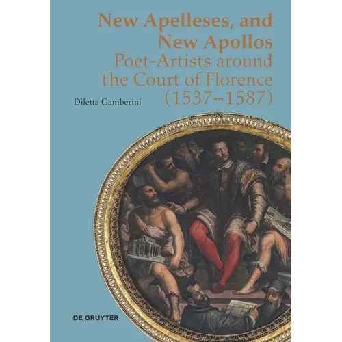 New Apelleses and New Apollos: Poet-Artists Around the Court of Florence (1537-1587) - Hardcover