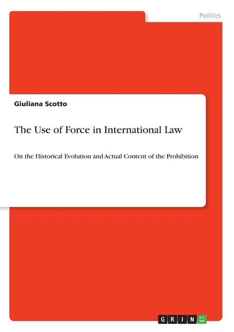The Use of Force in International Law: On the Historical Evolution and Actual Content of the Prohibition - Paperback