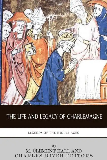 Legends of the Middle Ages: The Life and Legacy of Charlemagne - Paperback