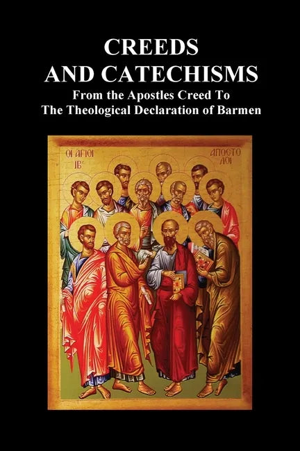 Creeds and Catechisms: Apostles' Creed, Nicene Creed, Athanasian Creed, the Heidelberg Catechism, the Canons of Dordt, the Belgic Confession, - Paperback