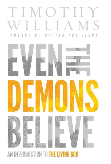 Even the Demons Believe: An Introduction to the Living God - Hardcover