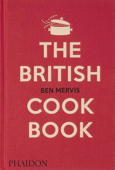 The British Cookbook: Authentic Home Cooking Recipes from England, Wales, Scotland, and Northern Ireland - Hardcover