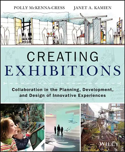 Creating Exhibitions: Collaboration in the Planning, Development, and Design of Innovative Experiences - Paperback