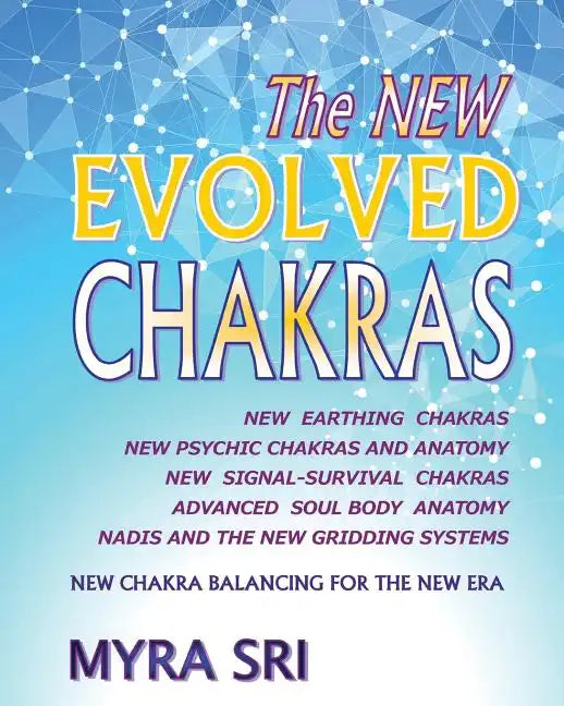 The NEW EVOLVED CHAKRAS - NEW CHAKRA BALANCING FOR THE NEW ERA: New Earthing Chakras, New Psychic Chakras and Anatomy, New Signal-Survival Chakras, Ad - Paperback