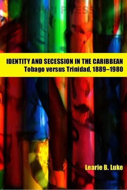 Identity and Secession in the Caribbean: Tobago Versus Trinidad, 1889-1980 - Paperback