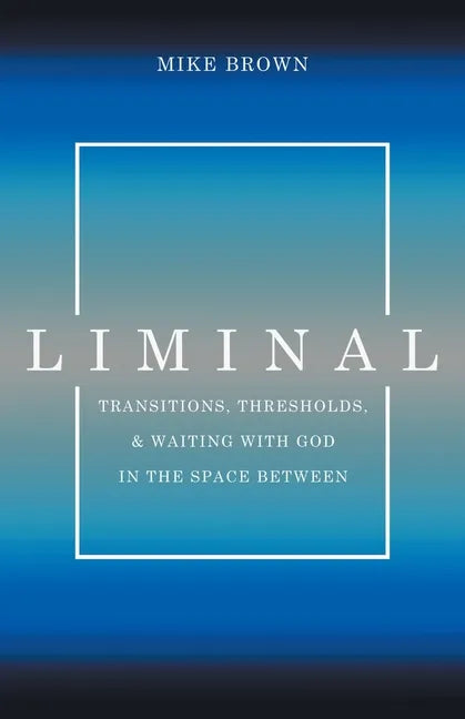 Liminal: Transitions, Thresholds, and Waiting with God in the Space Between - Paperback