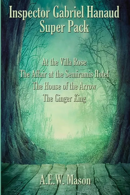 Inspector Gabriel Hanaud Super Pack: At the Villa Rose, The Affair at the Semiramis Hotel, The House of the Arrow, and The Ginger King - Paperback