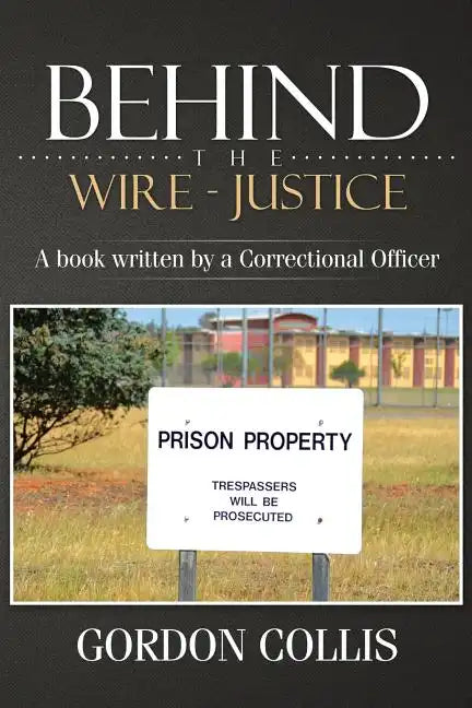 Behind the wire - Justice: A book written by a Correctional Officer - Paperback