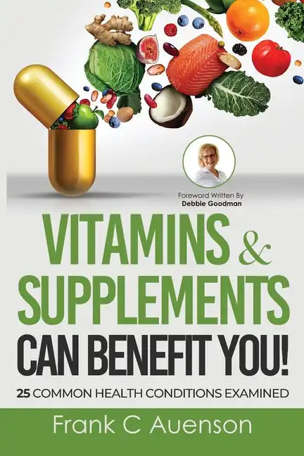 Vitamins & Supplements Can Benefit YOU! 25 Common Health Conditions Examined - Paperback