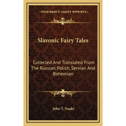Slavonic Fairy Tales: Collected And Translated From The Russian, Polish, Servian And Bohemian - Hardcover