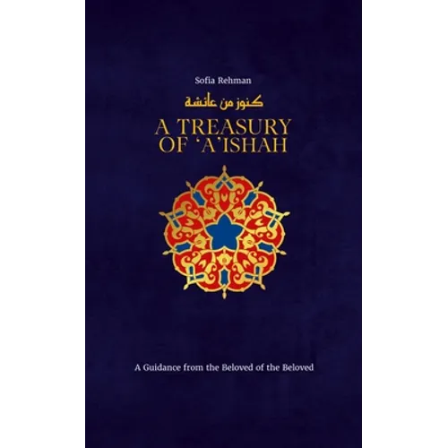 A Treasury of 'A'ishah: A Guidance from the Beloved of the Beloved - Hardcover