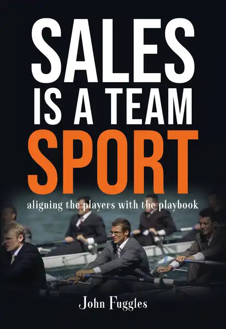 Sales Is a Team Sport: Aligning the Players With the Playbook - Paperback
